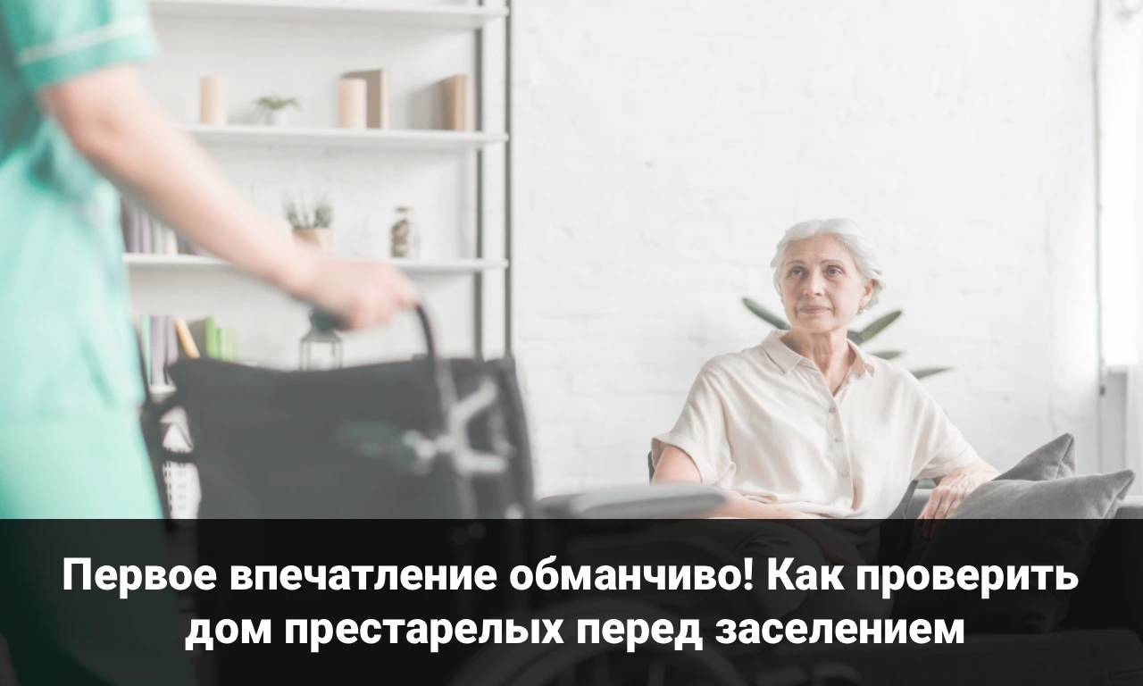 Первое впечатление обманчиво! Как проверить дом престарелых перед заселением