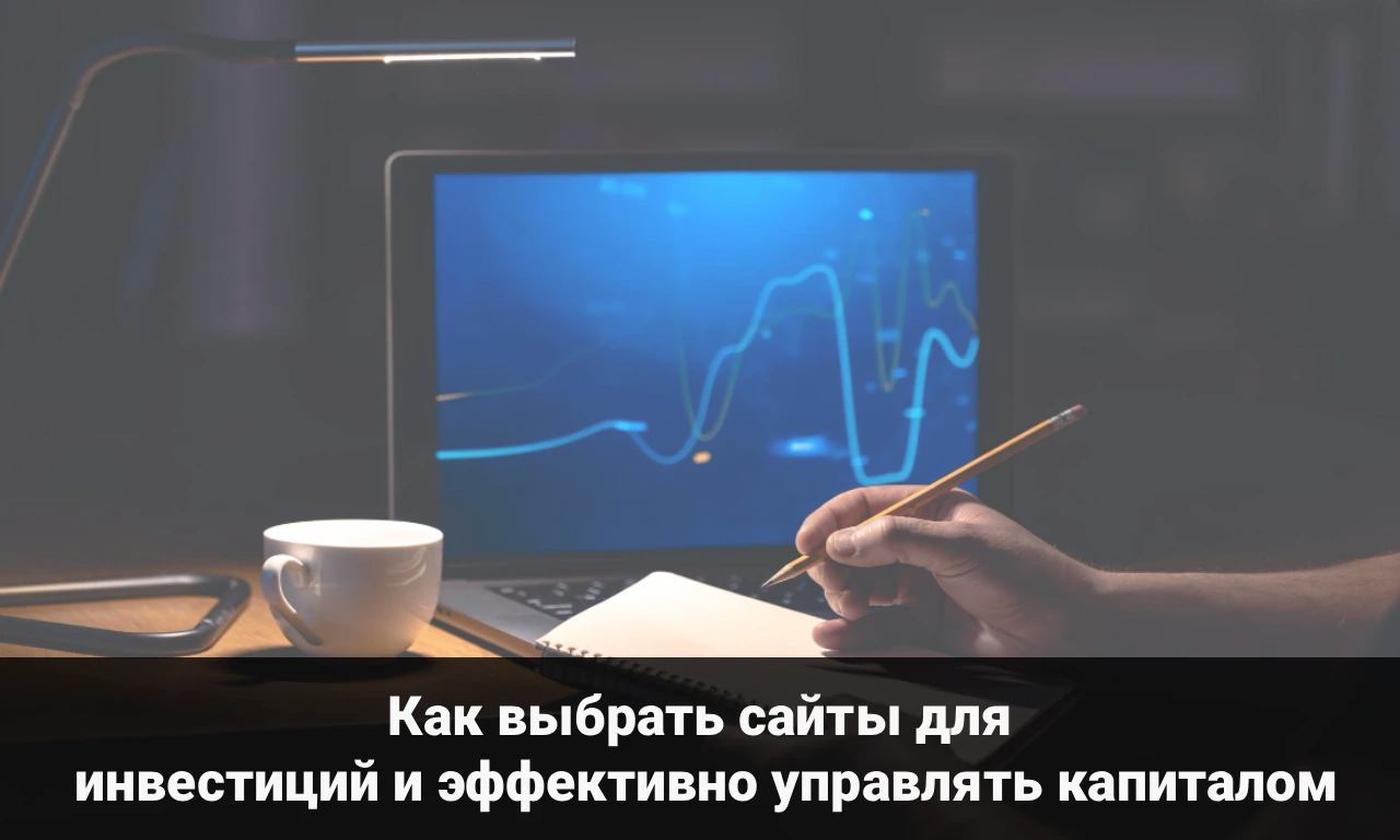 Как выбрать сайты для инвестиций и эффективно управлять капиталом